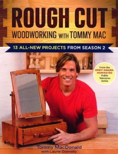 Rough Cut--Woodworking with Tommy Mac: 13 All-New Projects from Season 