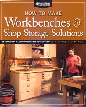 How to Make Workbenches & Shop Storage Solutions: 28 Projects