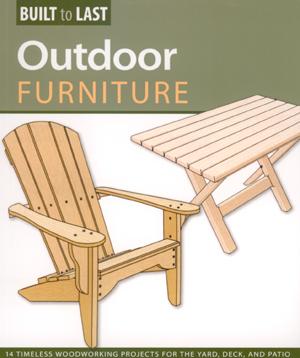 Outdoor Furniture (Built to Last): 12 Timeless Woodworking Projects for the Yard
