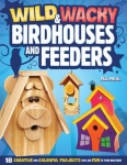 Wild & Wacky Bird Houses and Feeders: 18 Creative and Colorful Projects That Add