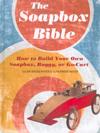 The Soapbox Bible: How to Build Your Own Soapbox, Buggy, or Go-Cart
