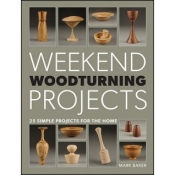 Weekend Woodturning Projects: 25 SIMPLE PROJECTS FOR THE HOME