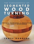 The Fundamentals of Segmented Woodturning: Projects, Techniques & Innovations fo