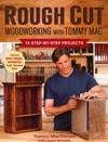 Rough Cut  Woodworking with Tommy Mac: 12 step-by-step projects