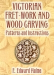 VICTORIAN FRET-WORK AND WOOD CARVING: PATTERNS AND INSTRUCTIONS